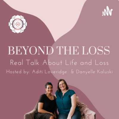 Beyond the Loss: Real Talk about Life and Loss