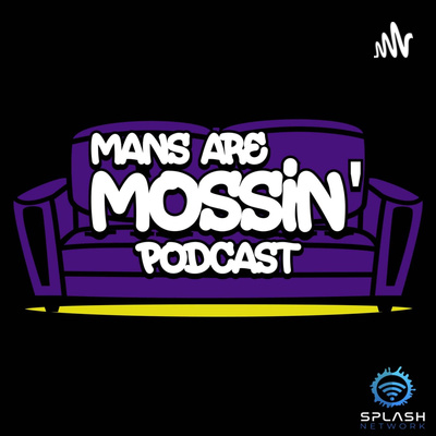 Mans Are Mossin\' Podcast