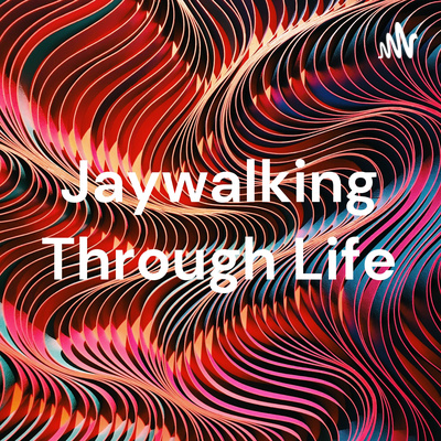 Jaywalking Through Life