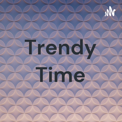 Trendy Time • A podcast on Spotify for Podcasters