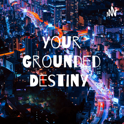 Your Grounded Destiny