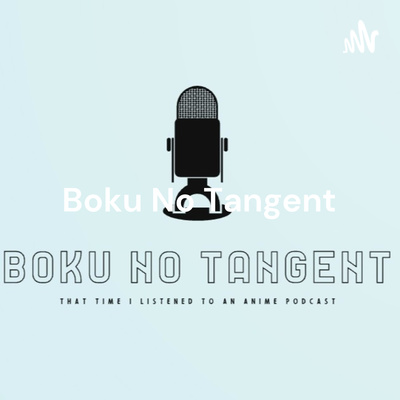 Boku No Tangent: That Time I Listened to an Anime Podcast
