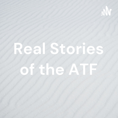 Real Stories of the ATF • A podcast on Spotify for Podcasters