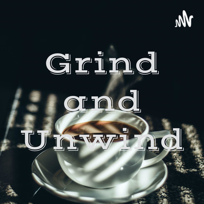 Grind and Unwind Episode 8 8/31/2021