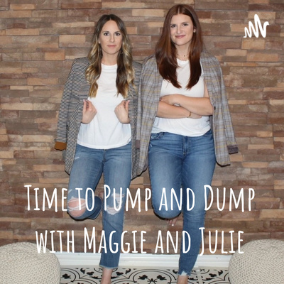 Time to Pump and Dump with Maggie and Julie