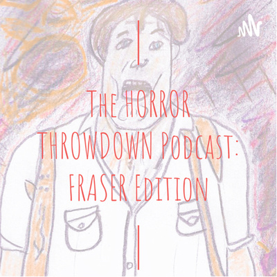 The Horror Throwdown Podcast: Fraser Edition