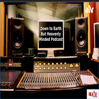 We are Spiritual beings on Down to Earth But Heavenly Minded Podcast.