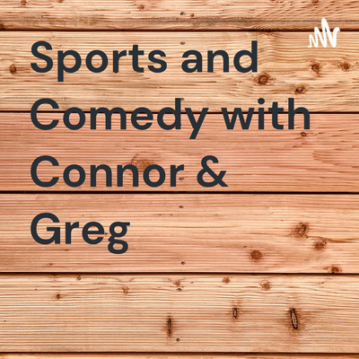 Sports and Comedy with Connor & Greg