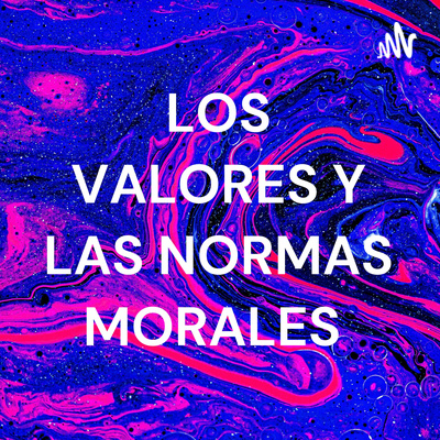 LOS VALORES Y LAS NORMAS MORALES