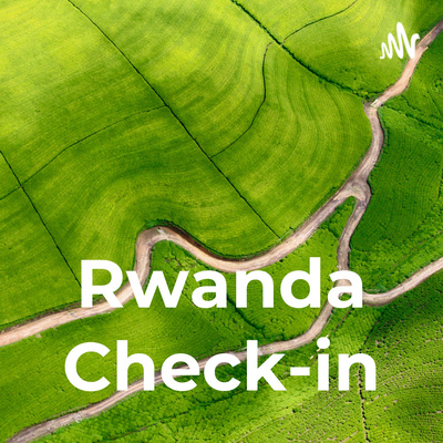 Rwanda Check-in Episode 19