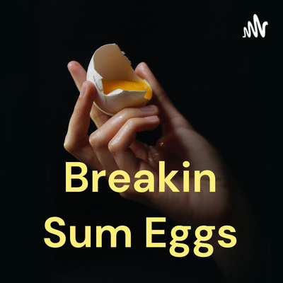 Breakin Sum Eggs