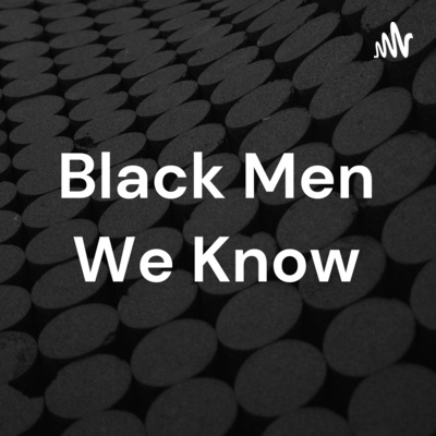 Black Men We Know: Intro