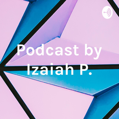 Podcast by Izaiah P. • A podcast on Spotify for Creators