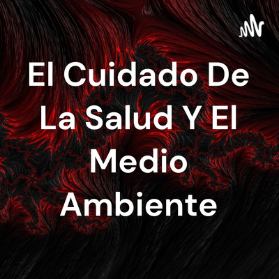 El Cuidado De La Salud Y El Medio Ambiente • A podcast on Spotify for ...