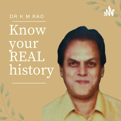know your REAL history || Dr K M Rao Podcast • A podcast on Spotify for ...
