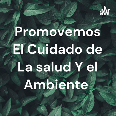 Promovemos El Cuidado de La salud Y el Ambiente • A podcast on Spotify ...