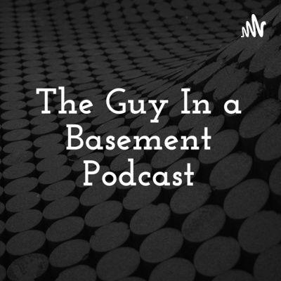 The Guy In a Basement Podcast