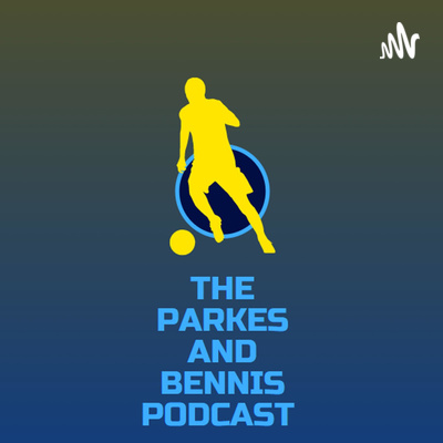 The Parkes and Bennis Podcast | Ep7