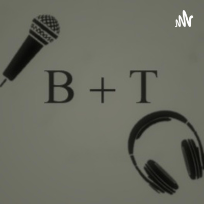 B + T Podcast | Episode 5 episode artwork