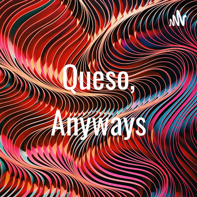Queso Anyways, Here We go with the Queso Crew