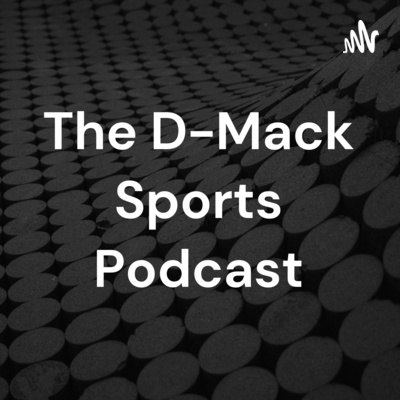 The D-Mack Sports Podcast