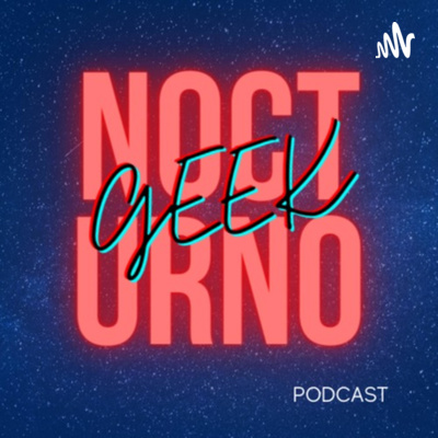 Nocturno Geek Podcast