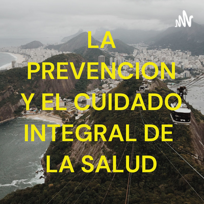 LA PREVENCION Y EL CUIDADO INTEGRAL DE LA SALUD • A podcast on Spotify ...