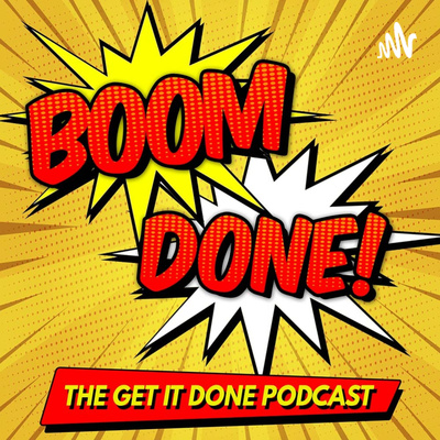 Boom Done! - The Get It Done Podcast!