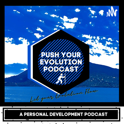 PUSH YOUR EVOLUTION PODCAST: EPISODE 4: MAKING THE CHANGE EASY: DEALING WITH EGO DEATH.