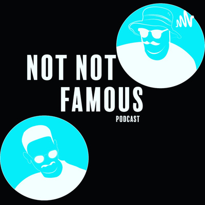 Not Not Famous Podcast