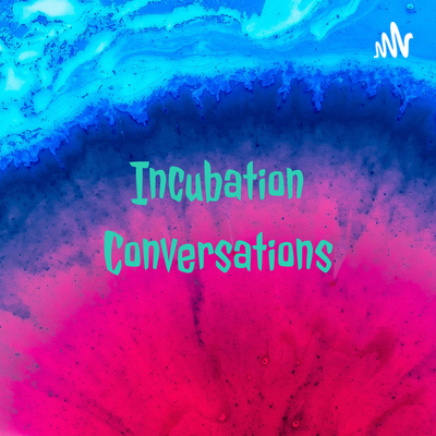 Incubation Conversations