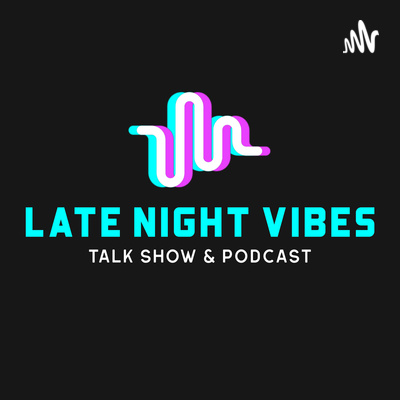 Late Night Vibes Talk Show & Podcast