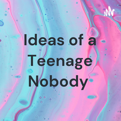 Ideas of a Teenage Nobody