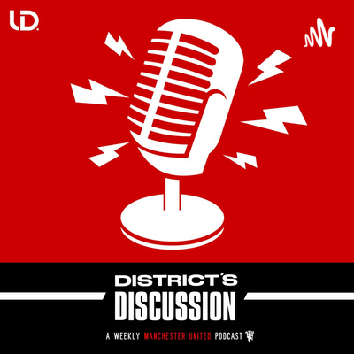 District\'s Discussion: A Weekly Manchester United Podcast