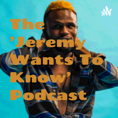 The \'Jeremy Wants To Know\' Podcast