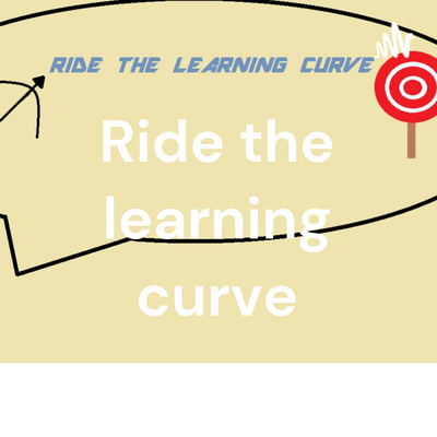 Ride the learning curve