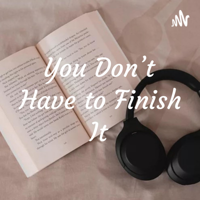You Don\'t Have to Finish It!