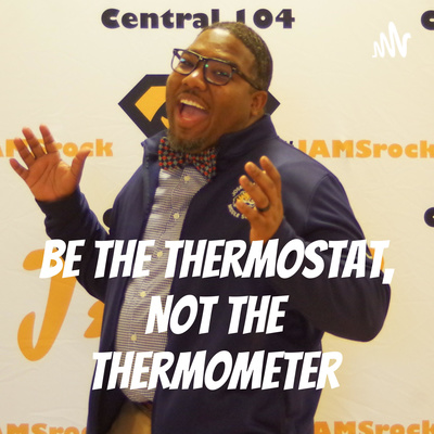 Be The Thermostat, Not the Thermometer