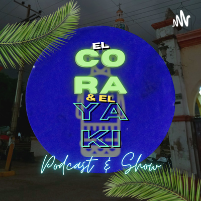 El Cora Y El Yaki \'\'Podcast & Show\'\'