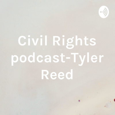 Civil Rights Podcast Civil Rights podcast-Tyler Reed • A podcast on Spotify for Creators