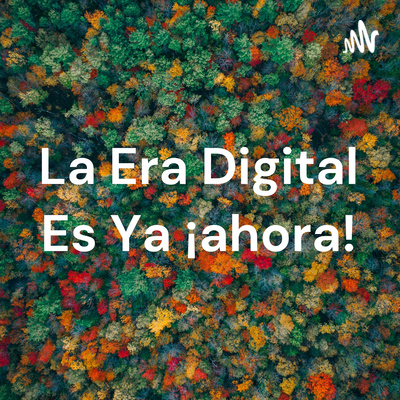 La era digital es ya ¡Ahora!