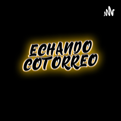 Echando Cotorreo