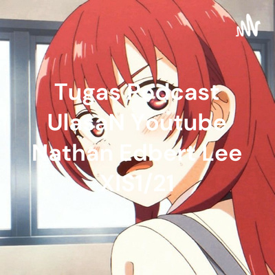 Tugas Podcast UlasaN Youtube Nathan Edbert Lee XIS1/21