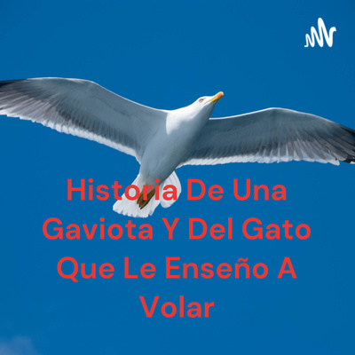 Historia De Una Gaviota Y Del Gato Que Le Enseño A Volar