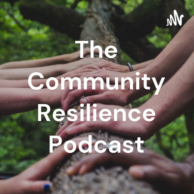 The Community Resilience Podcast • A podcast on Spotify for Creators
