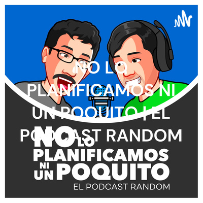 NO LO PLANIFICAMOS NI UN POQUITO | EL PODCAST RANDOM
