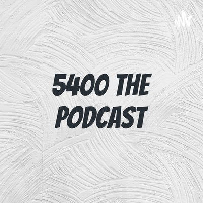 5400 The Podcast