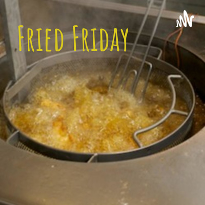 Fried Friday