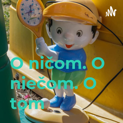 O ničom. O niečom. O tom