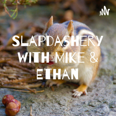Slapdashery with Mike & Ethan